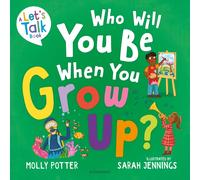 Who Will You Be When You Grow Up? : A Let’s Talk picture book to help children talk about the future