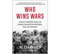 Who Wins Wars : Lessons in Leadership, Power, and Supreme Command from Washington, Grant, and Eisenhower