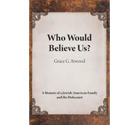 Who Would Believe Us? : A Memoir of a Jewish-American Family and the Holocaust