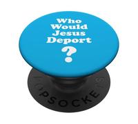 Who Would Jesus Deport Pro Immigrant Pro Immigration Refugee PopSockets Adhesive PopGrip