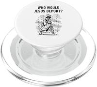 Who Would Jesus Deport Pro Immigrant Pro Immigration Refugee PopSockets PopGrip for MagSafe