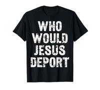 Who Would Jesus Deport T-Shirt