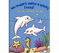 Who wouldn't want a splashy friend?: Sea creatures colouring book