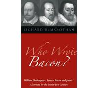 Who Wrote Bacon?: William Shakespeare, Francis Bacon and James I, a Mystery of the Twenty-first Century
