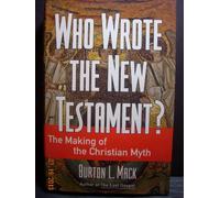 Who Wrote the New Testament?: The Making of the Christian Myth