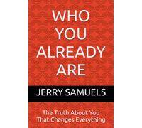 WHO YOU ALREADY ARE: The Truth About You That Changes Everything