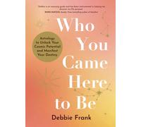 Who You Came Here to Be: Astrology to Unlock Your Cosmic Potential and Manifest Your Destiny