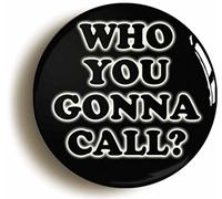 WHO YOU GONNA CALL BUTTON BADGE (2inch / 50mm diameter)