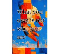 WHO YOU OWN IS NOT WHO YOU ARE: Living Fully Without Letting Objects Define You