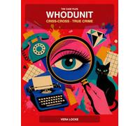 Whodunit Criss-Cross: True Crime: The Case Files - 69 Real-Case Criss-Cross Puzzles in Large Print + 11 Classified Files Online. With a Hidden Clue in Every Case and a Final Master Case