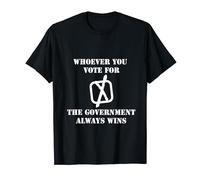 Whoever You Vote For - The Government Always Wins T-Shirt