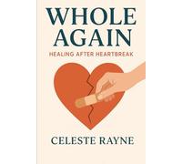 Whole Again: Healing After Heartbreak