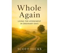 Whole Again: Living the Atonement of Christ in Ordinary Days