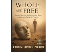Whole and Free: Uncover Who You Are Beneath the Noise, and Live with Authentic Purpose