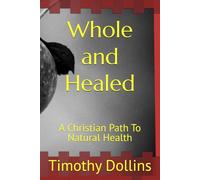 Whole and Healed: A Christian Path To Natural Health