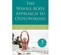 Whole-body Approach to Osteoporosis: How to Improve Bone Strength and Reduce Your Fracture Risk (New Harbinger Whole-Body Healing)
