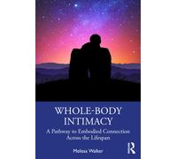 Whole-Body Intimacy : Somatic-Concentric Sex Therapy for Meaningful Connection