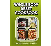 WHOLE BODY RESET COOKBOOK: THE HEALTH CODE UNLOCK: SECRETS TO BETTER LIVING INSIDE AND OUT