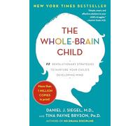 Whole-Brain Child : 12 Revolutionary Strategies to Nurture Your Child's ...