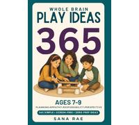 Whole Brain Play Ideas 365 - Brain Development Activities for Ages 7, 8, and 9: 365 Screen-Free Play Ideas to Build Planning, Empathy, Responsibility, ... - One a Day, One Book for Three Whole Years