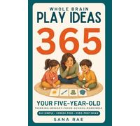 Whole Brain Play Ideas 365 - Brain Development Activities for Your Five-Year-Old: 365 Screen-Free Play Ideas to Build Thinking, Memory, Focus, and School Readiness - One a Day for a Whole Year: 6