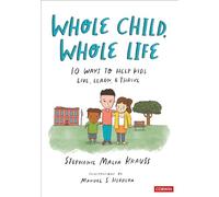 Whole Child, Whole Life: 10 Ways to Help Kids Live, Learn, and Thrive: 10 Ways to Help Kids Live, Learn, and Thrive