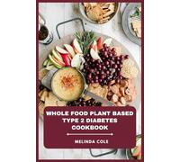 Whole Food Plant Based Type 2 Diabetes Cookbook: Delicious, Nutrient-Rich Meals to Stabilize Blood Sugar, Support Weight Management, and Promote Heart Health Naturally