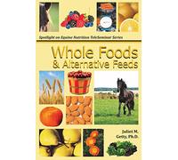 Whole Foods and Alternative Feeds: Volume 4 (Spotlight on Equine Nutrition Teleseminar Series)