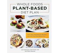 Whole Foods Plant- Based Diet Plan : Fast, Easy, and Delicious Recipes for a No- Fuss Plant-Based Diet