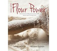 Whole Grain Flour Power: Sharing the Secrets of Baking with Irresistibly Flavorful, Nutrient-packed, Fresh Milled Flour!