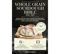 Whole Grain Sourdough Bible: Master Artisan Bread, Pizza & Pastries with Whole Wheat, Spelt, Rye & Einkorn - Step-by-Step Techniques & Secrets for Perfect Flavor, Crust & Fermentation