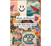 Whole & Growing: A Mindful Body Image Journal for Teen Girlies