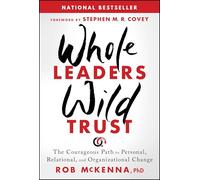 Whole Leaders, Wild Trust: The Courageous Path to Personal, Relational, and Organizational Change