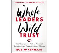 Whole Leaders, Wild Trust : The Courageous Path to Personal, Relational, and Organizational Change
