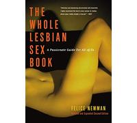Whole Lesbian Sex Book, The - 2nd Ed: A Passionate Guide for All of Us