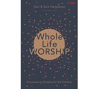 Whole Life Worship: Empowering Disciples For The Frontline