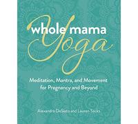 Whole Mama Yoga: Meditation, Mantra, and Movement for Pregnancy and Beyond