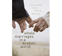 Whole Marriages in a Broken World: God's Design for a Healthy Marriage