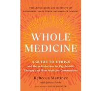 Whole Medicine: A Guide to Ethics and Harm-Reduction for Psychedelic Therapy and Plant Medicine Communities