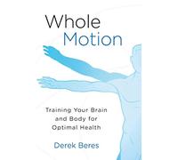 Whole Motion: Training Your Brain and Body for Optimal Health