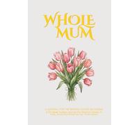 Whole Mum: A Journal For The Woman You’re Becoming