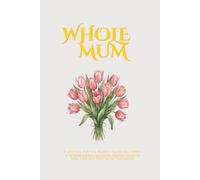 Whole Mum: A Journal For The Woman You're Becoming