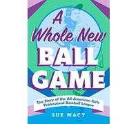 Whole New Ball Game: The Story of the All-American Girls Professional Baseball League