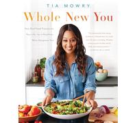 Whole New You: How Real Food Transforms Your Life, for a Healthier, More Gorgeous You: A Cookbook