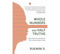 Whole Numbers and Half Truths : What Data Can and Cannot Tell us About Modern India