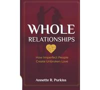 Whole Relationships: How Imperfect People Create Unbroken Love