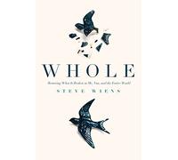 Whole: Restoring What Is Broken in Me, You, and the Entire World