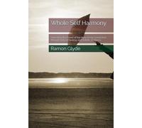Whole Self Harmony: Unlocking the Power of the Mind-Body Connection through Natural Healing and Holistic Wellness