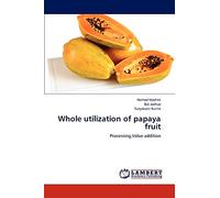 Whole utilization of papaya fruit: Processing,Value addition