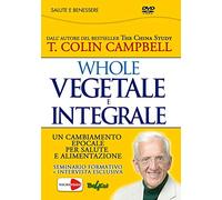 Whole. Vegetale e integrale. Un cambiamento epocale per la nostra salute e alimentazione. Con DVD